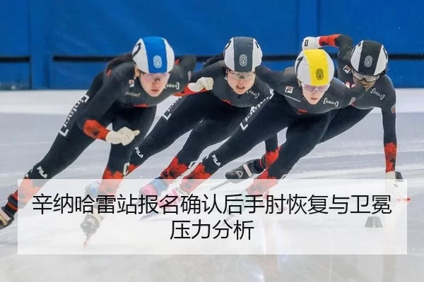 辛纳哈雷站报名确认后手肘恢复与卫冕压力分析